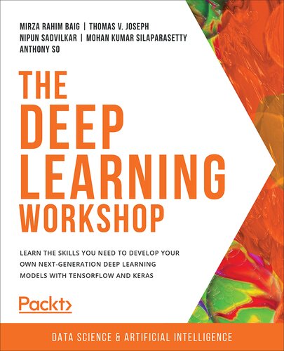 The Deep Learning Workshop: Learn the skills you need to develop your own next-generation deep learning models with TensorFlow and Keras