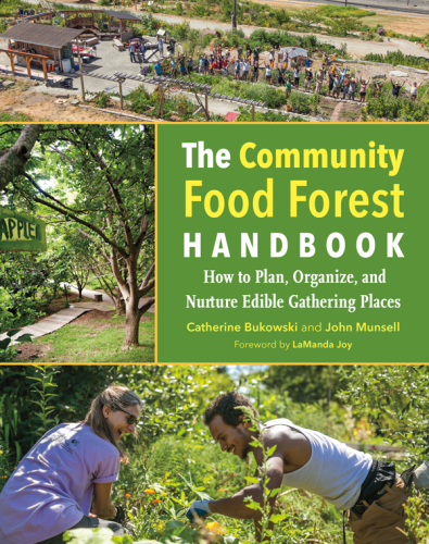 The Community Food Forest Handbook: How to Organize, Plan, and Develop Edible Gathering Places