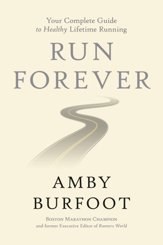 Run forever how to start smart, get fast, and run healthy for the rest of your life