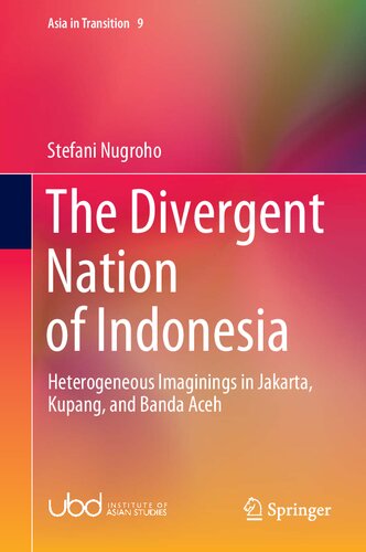 The Divergent Nation of Indonesia: Heterogeneous Imaginings in Jakarta, Kupang, and Banda Aceh