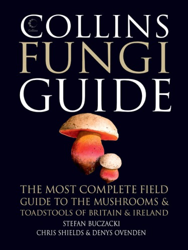 Collins fungi guide: the most complete field guide to the mushrooms & toadstools of Britain & Europe