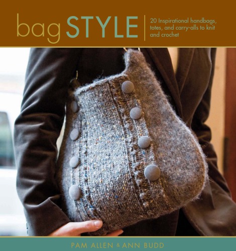 Bag style: 20 inspirational handbags, totes, and carry-alls to knit and crochet