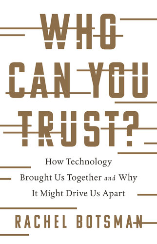 Who Can You Trust?: How Technology Brought Us Together and Why It Might Drive Us Apart