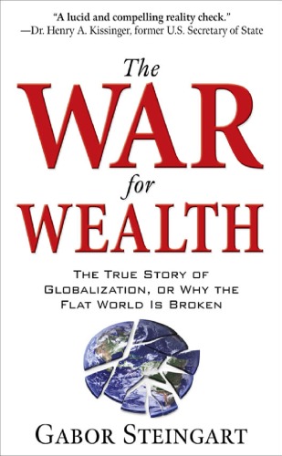 The War for Wealth: The True Story of Globalization, or Why the Flat World Is Broken