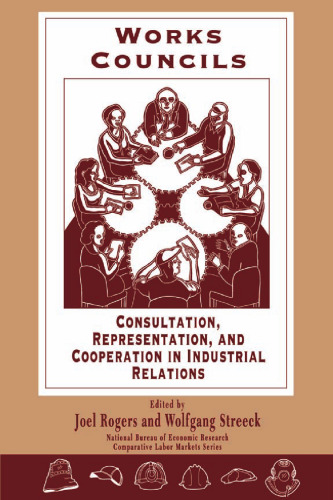 Works Councils: Consultation, Representation, and Cooperation in Industrial Relations