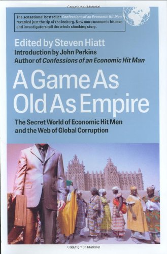 A Game as Old as Empire: The Secret World of Economic Hit Men and the Web of Global Corruption