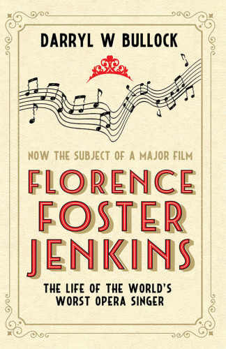 Florence! Foster!! Jenkins!!!: the life of the world's worst opera singer