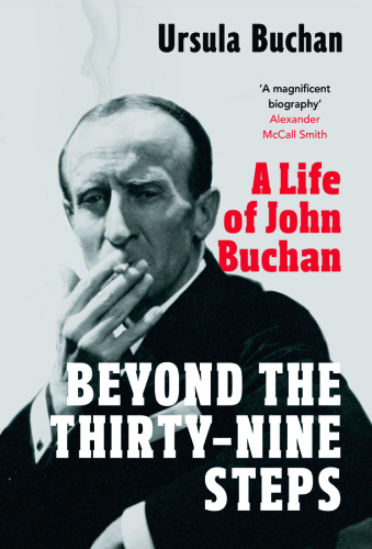 BEYOND THE THIRTY-NINE STEPS: a life of john buchan