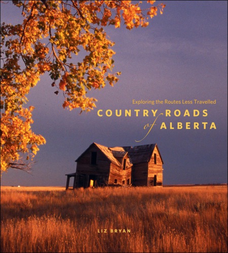 Country roads of Alberta: exploring the routes less travelled