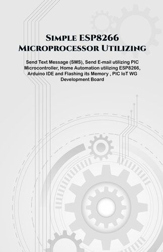 Simple ESP8266 Microprocessor Utilizing projects hands on: Send Text Message (SMS), Send E-mail utilizing PIC Microcontroller, Home Automation utilizing ESP8266, Arduino IDE and Flashing its Memory.