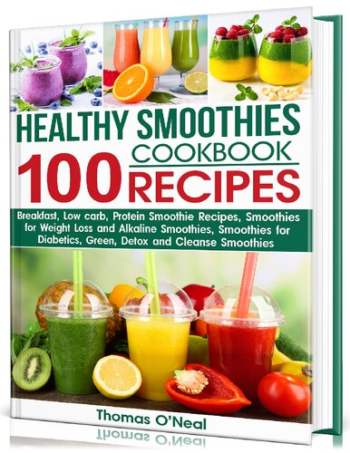 Healthy Smoothies Cookbook ; 100 RECIPES: Low-Carb Green, Alkaline, Detox, Protein-Filled, and Cleanse Smoothies Recipes for Diabetics and to Assist with Weight Loss