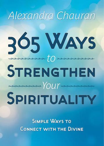 365 Ways to Strengthen Your Spirituality: Simple Ways to Connect with the Divine