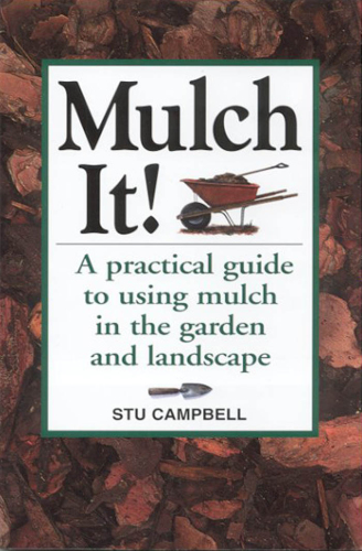 Mulch it!: a homeowner's guide to a carefree garden and a more beautiful landscape