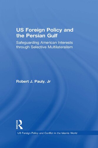 US Foreign Policy and the Persian Gulf: Safeguarding American Interests through Selective Multilateralism