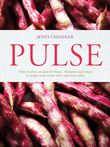 Pulse: truly modern recipes for beans, chickpeas and lentils, to tempt meat eaters and vegetarians alike