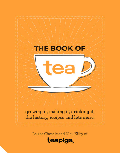 The book of tea: growing it, making it, drinking it, the history, recipes and lots more