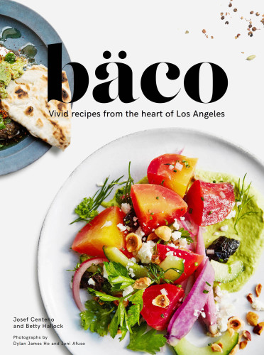 Baco: vivid recipes from the heart of Los Angeles