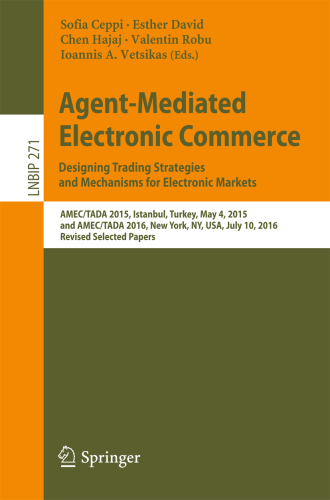 Agent-mediated electronic commerce: designing trading strategies and mechanisms for electronic markets: AMEC/TADA 2015, Istanbul, Turkey, May 4, 2015, and AMEC/TADA 2016, New York, NY, USA, July 10, 2016, Revised selected papers