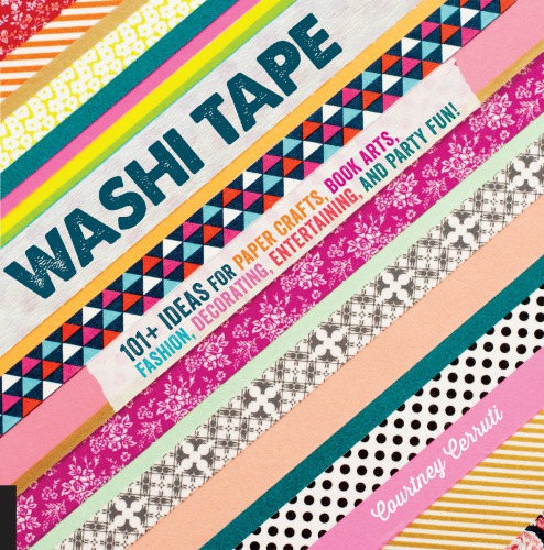 Washi tape: 101+ ideas for paper crafts, book arts, fashion, decorating, entertaining, and party fun!