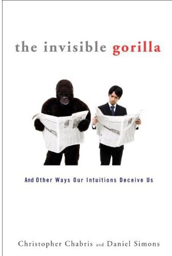 The Invisible Gorilla: How Our Intuitions Deceive Us