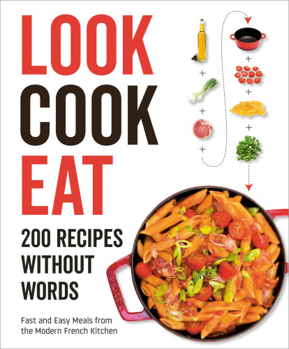 Look cook eat: 200 recipes without words: fast and easy meals from the modern French kitchen