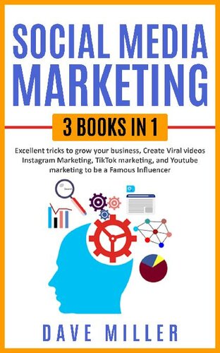 Social Media Marketing,3 books in one: Excellent Tricks to Grow your business,Instagram Marketing to become a famous influencer,Tiktok and You Tube to make Viral Videos