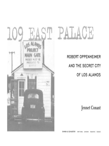 109 East Palace: Robert Oppenheimer and the Secret City of Los Alamos