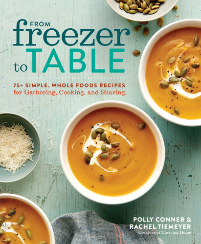 From freezer to table: 75+ simple, whole foods recipes for gathering, cooking, and sharing