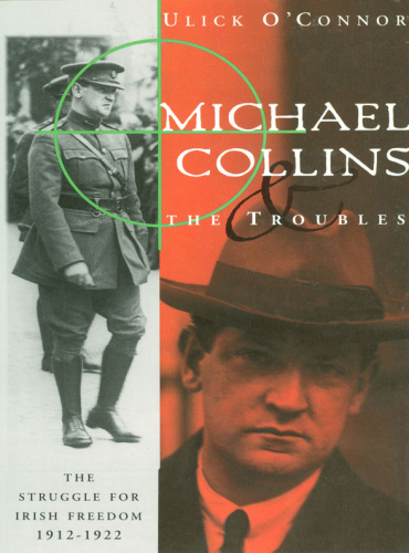 Michael Collins and the troubles: the struggle for Irish freedom, 1912-1922