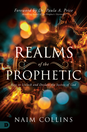 REALMS OF THE PROPHETIC: keys to unlock and declare the secrets of god