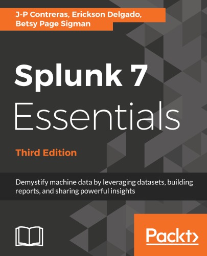 Splunk 7 Essentials: Demystify machine data by leveraging datasets, building reports, and sharing powerful insights