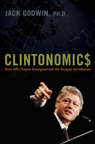 Clintonomics: How Bill Clinton Reengineered the Reagan Revolution