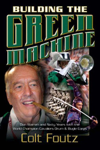 Building the Green Machine: Don Warren and sixty years with the world champion Cavaliers Drum and Bugle Corps