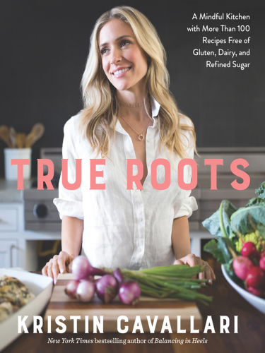 True roots: a mindful kitchen with more than 100 recipes free of gluten, dairy, and refined sugar