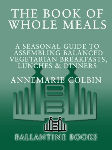 Book of Whole Meals: a Seasonal Guide to Assembling Balanced Vegetarian Breakfasts, Lunches, and Dinn ers