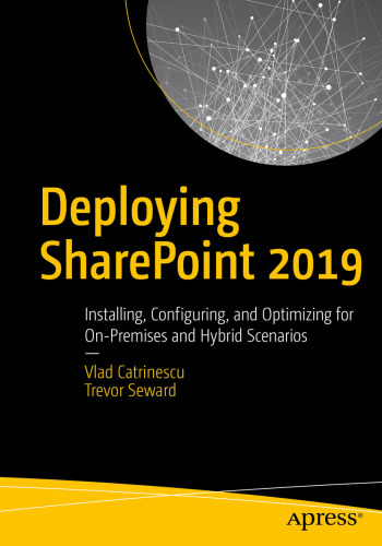 Deploying SharePoint 2019 installing, configuring, and optimizing for on-premises and hybrid scenarios