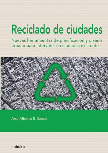 Reciclado De Ciudades/ Recycled of Cities: Nuevas Herramientas De Planificacion Y Diseno Urbano Para Intervenir En Ciudades Existentes (Spanish Edition)