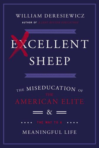 Excellent Sheep: The Miseducation of the American Elite and the Way to a Meaningful Life