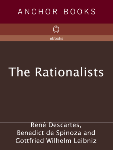 The Rationalists: Descartes: Discourse on Method & Meditations ; Spinoza: Ethics ; Leibniz: Monadolo gy & Discourse on Metaphysics