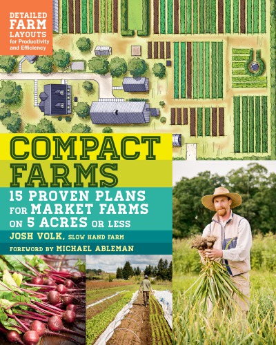 Compact Farms: 15 Proven Plans for Market Farms on 5 Acres or Less ; Includes Detailed Farm Layouts for Productivity and Efficiency