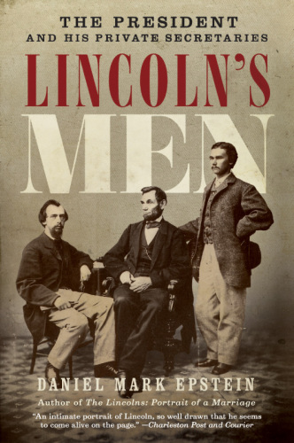 Lincoln's men: the president and his private secretaries
