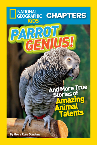 National Geographic Kids Chapters: And More True Stories of Amazing Animal Talents (NGK Chapters): Parrot Genius: And More True Stories of Amazing Animal Talents