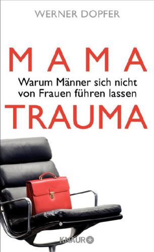 Mama-Trauma Warum Männer sich nicht von Frauen führen lassen