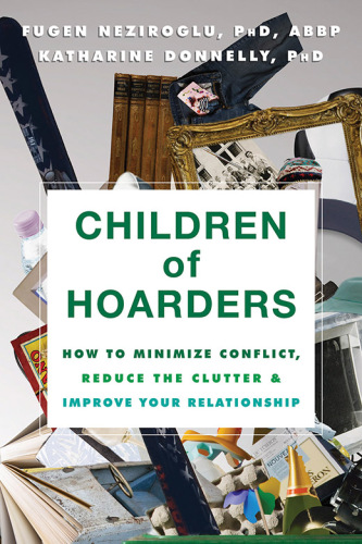 Children of hoarders: how to minimize conflict, reduce the clutter, and improve your relationship