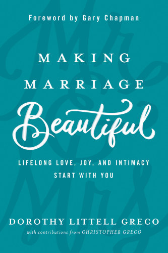 Making Marriage Beautiful Lifelong Love, Joy, and Intimacy Start With You