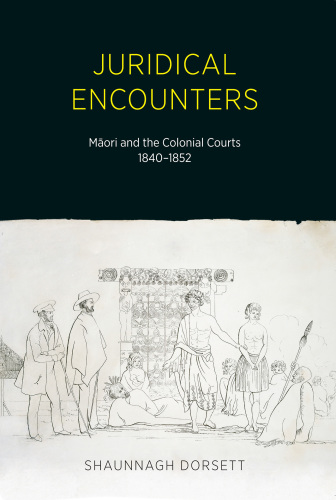 Juridical Encounters: Māori and the Colonial Courts 1840–1852