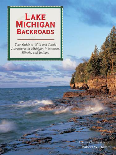 Backroads of Lake Michigan: your guide to wild and scenic backroad adventures in Michigan, Wisconsin, Illinois, and Indiana