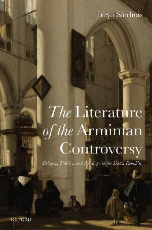 The Literature of The Arminian Controversy: Religion, Politics and the Stage in the Dutch Republic