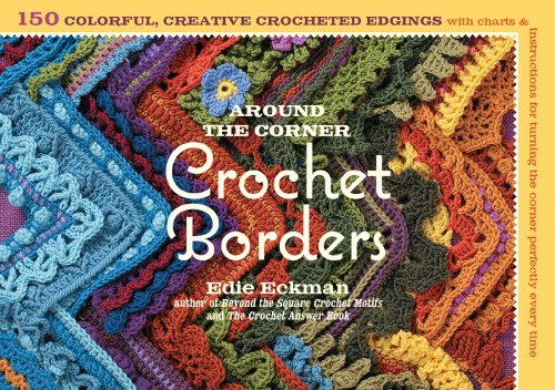 Around the corner crochet borders: 150 colorful, creative crocheted edgings with charts & instructions for turning the corner perfectly every time