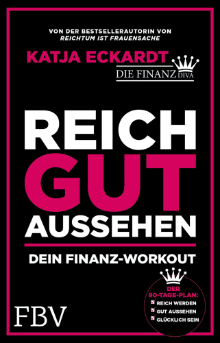 Reich gut aussehen Dein Finanz-Workout - Der 90 Tage-Plan: Reich werden, gut aussehen, glücklich sein